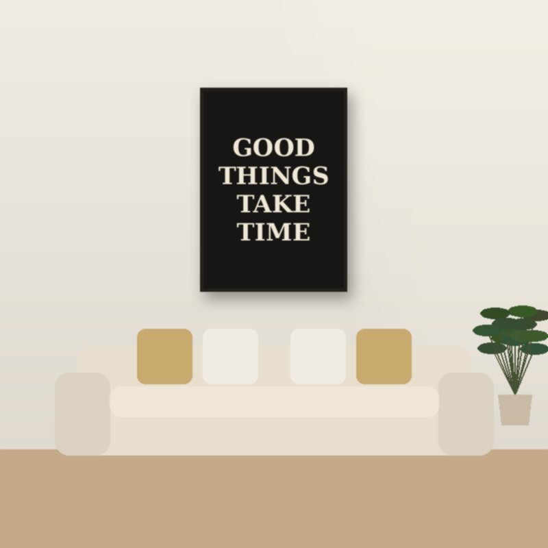 Good Things Take Time